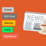 RSS for Beginners: Guide to Creating an RSS Feed on WordPress
